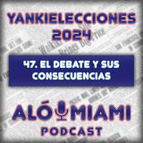 Especial Yankielecciones'24 - 47. El debate y sus consecuencias