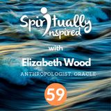 Spiritually Inspired show with Elizabeth Wood, anthropologist and oracle.