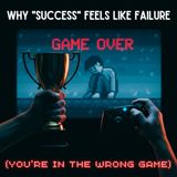 Why 'Success' Feels Like Failure (You're in the Wrong Game)