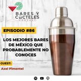 🎙️ Episodio 86: Los Mejores Bares de México que Probablemente No Conoces | Con Axel Pimentel