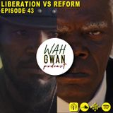 EP. 43 "LIBERATION VS REFORM"