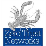 Zero Trust Networks: Building Secure Systems in Untrusted Networks