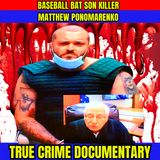 Inside the Mind of the Baseball Bat Autistic Son Killer Matthew Ponomarenko - True Crime Documentary