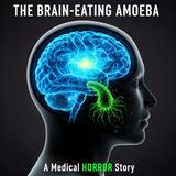 The Brain-Eating Amoeba: A Medical Horror Story