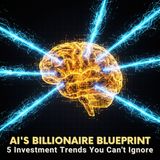 AI's Billionaire Blueprint: 5 Investment Trends You Can't Ignore