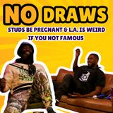 Studs Be Pregnant & L.A. Is Weird If You Are Not Famous