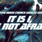 NTEB HOUSE CHURCH SUNDAY MORNING SERVICE: Jesus Bids Us 'Be Not Afraid' No Matter How Boisterous The Wind Or Rough The Waves