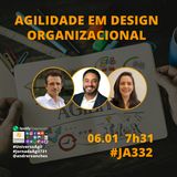 #JornadaAgil731 E332 #OrganizacoesAgeis AGILIDADE NO DESIGN ORGANIZACIONAL
