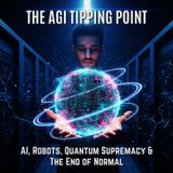 The AGI Tipping Point: AI, Robots, Quantum Supremacy & THE END of Normal