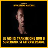 #55 Le fasi di transizione non si superano: si attraversano