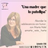 "Una madre que lo putoflipa", vivir la adolescencia con humor, con Marta Vidal @marta_esta_harta