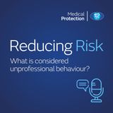 Reducing Risk - Episode 31 - What is considered unprofessional behaviour?