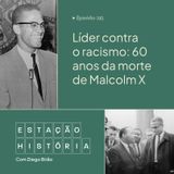 195 | Liderança contra o racismo: morte de Malcolm X completa 60 anos