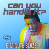 Can You Handle It? [5 Minute BLAZE]
