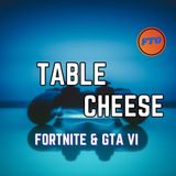 Table Cheese eps 39 - Fortnite and GTA 6
