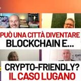 Può una città diventare Blockchain & Crypto-Friendly? Il caso Lugano