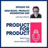 EP 105 - Product Momentum Gap with Dave Martin