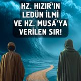 Hz. Hızır'ın (as) Ledün İlmi ve Hz. Musa'ya (as) Verilen Sır!