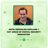 Matej Michalko Explains 7 Key Areas of Digital Security Innovation 