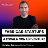 Fabricar Startups a escala con un Venture Builder con Christian Rodríguez de Mutter Ventures