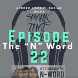 Episode 22: The “N” Word