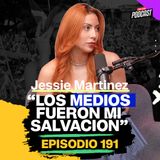 EP. 191 -  Jessie Martínez "Mi vida pasó por muchos cambios y los medios me salvaron"