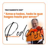 #11 Tratamiento360 - AMA A TODOS AMA A TODOS TODO LO QUE HAGAS HAZLO POR AMOR