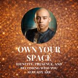 Own Your Space: Identity, Presence, and Becoming Who You Already Are