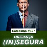Cafezinho 677 - Liderança (in)segura