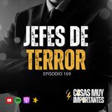E169 • Jefes de Terror • Cosas Muy Importantes