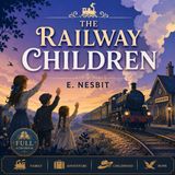The Railway Children by E. Nesbit | Full Audiobook 📖 A Beloved Classic of Family, Adventure & Childhood Wonder