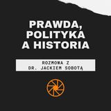 Prawda, polityka a historia w "Nie obchodzi mnie, czy przejdziemy do historii jako barbarzyńcy" (2018) [ft. dr Jacek Sobota]