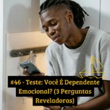 #46 - Teste: Você É Dependente Emocional? (3 Perguntas Reveladoras)