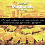 Masticadito Podcast T1 EP22: ¿Por qué la vivienda se está volviendo más cara en algunas zonas de El Salvador?