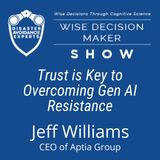 #322: Trust is Key to Overcoming Gen AI Resistance: Jeff Williams, CEO of Aptia Group