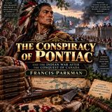 The Conspiracy of Pontiac by Francis Parkman | Pontiac's War, Native Nations & the Conquest of Canada Part 3