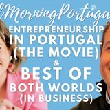 Entrepreneurship in Portugal (The Movie) & Best of Both Worlds (in Business) on The GMP!