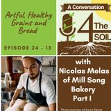 Episode 24 - 13: Artful, Healthy Grains and Bread with Nicolas Melas of Mill Song Bakery Pt. I