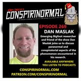 Conspirinormal Episode 269- Dan Maslak (Bigfoot Conspiracies and Weirdness)