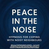 (music) (10 hours) “Peace in the Noise” – Hypnosis for Coping with Noisy Neighbours - Jason Newland