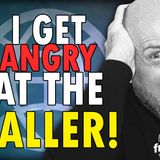 6466 I GET ANGRY AT THE CALLER! CALL IN SHOW