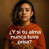 ¿Y si tu alma nunca tuvo prisa?