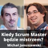 #001 - Ile Scrum Master potrzebuje lat doświadczenia, aby zostać mistrzem? Rozmowa z Michałem Januszewskim.