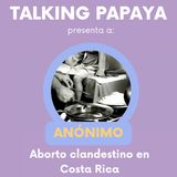 Talking Papaya: Aborto clandestino en Costa Rica