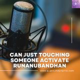 Can Just Touching Someone Activate Runanubandhan