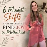 6 Mindset Shifts That Helped Me Find Joy in Motherhood