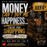 Money Can't Buy Happiness......Cause You Shopping At The Wrong Store