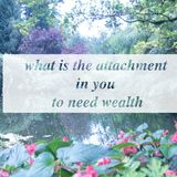 what is the attachment in you to need wealth