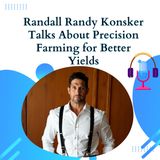 Randall Randy Konsker Talks About Precision Farming for Better Yields