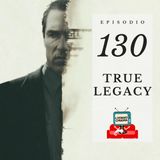 Puntata 130 - True legacy